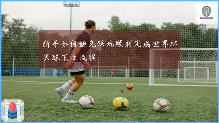 新手如何避免踩坑顺利完成世界杯买球下注流程